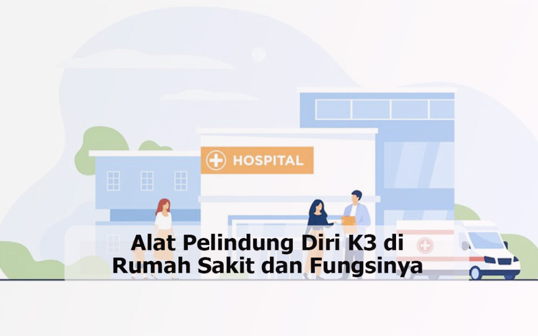 Alat Pelindung Diri K3 di Rumah Sakit dan Fungsinya
