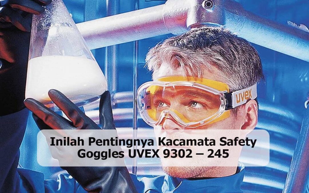 Inilah Pentingnya Kacamata Safety Goggles UVEX 9302 – 245
