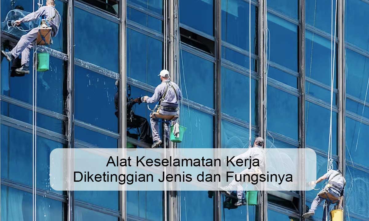 Alat-Keselamatan-Kerja-Diketinggian-Jenis-dan-Fungsinya Alat Keselamatan Kerja Diketinggian