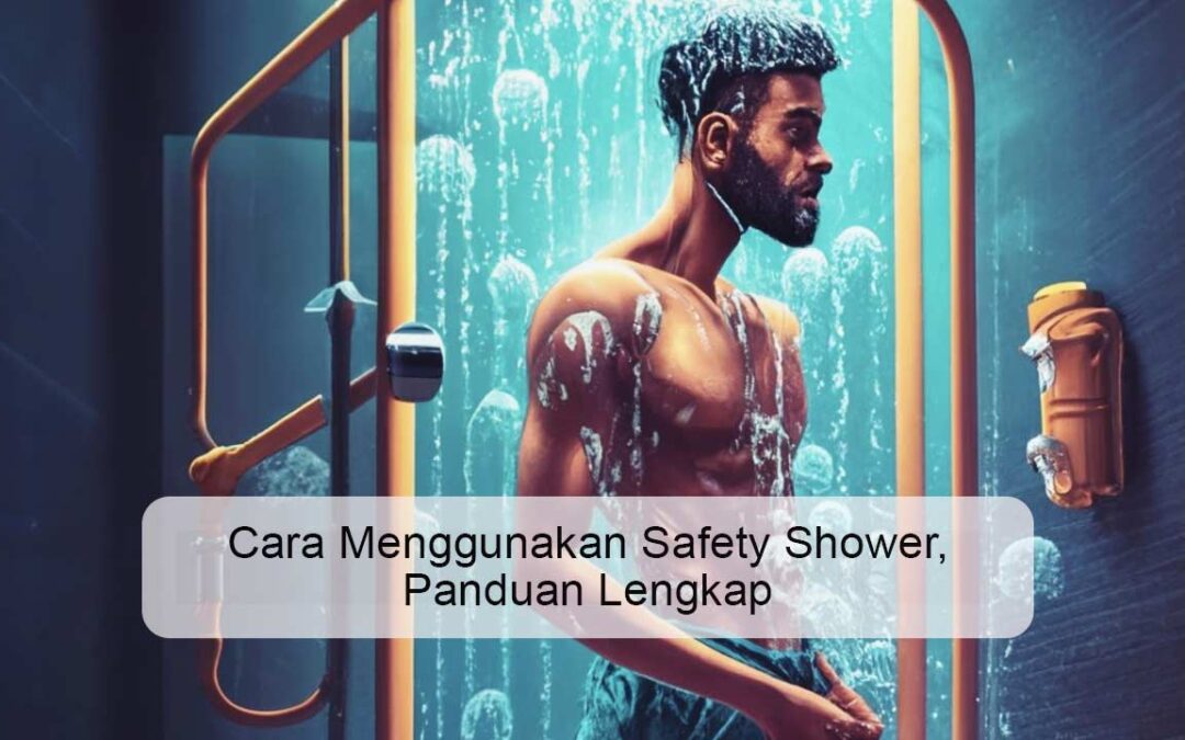 Cara Menggunakan Eyewash & Safety Shower, Panduan Lengkap