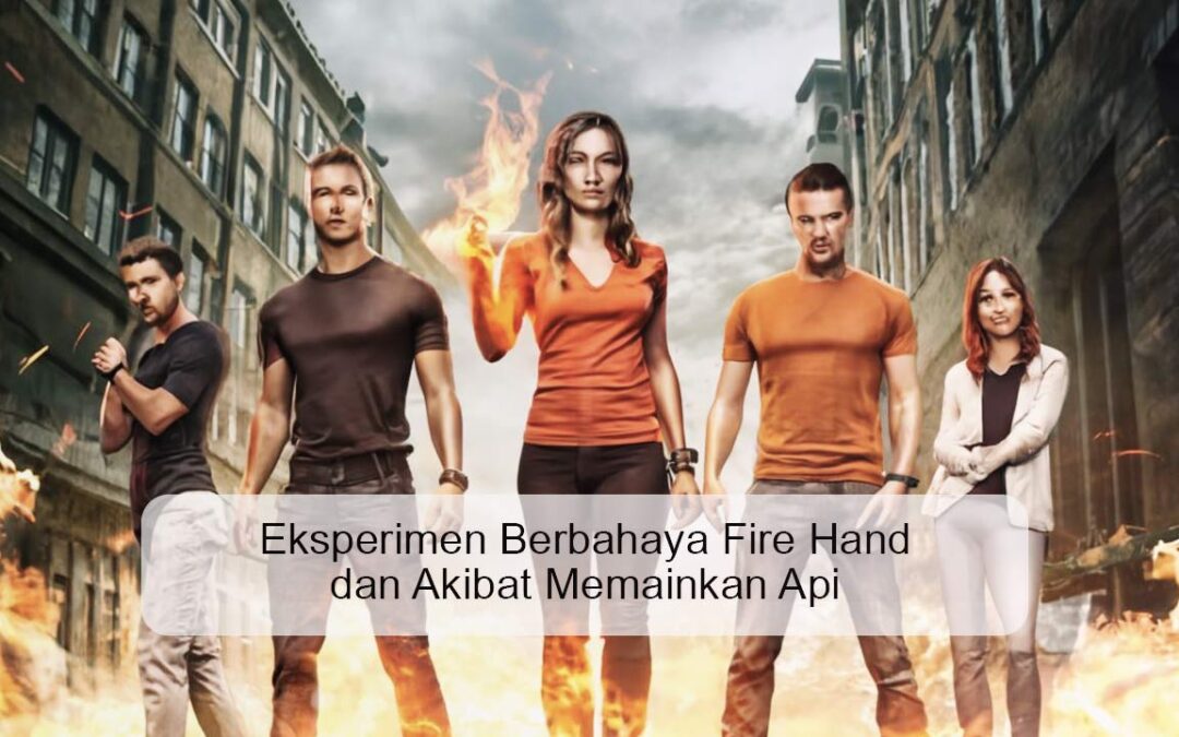 Eksperimen Berbahaya Fire Hand dan Akibat Memainkan Api