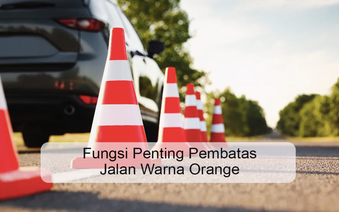 Fungsi Penting Pembatas Jalan Warna Orange