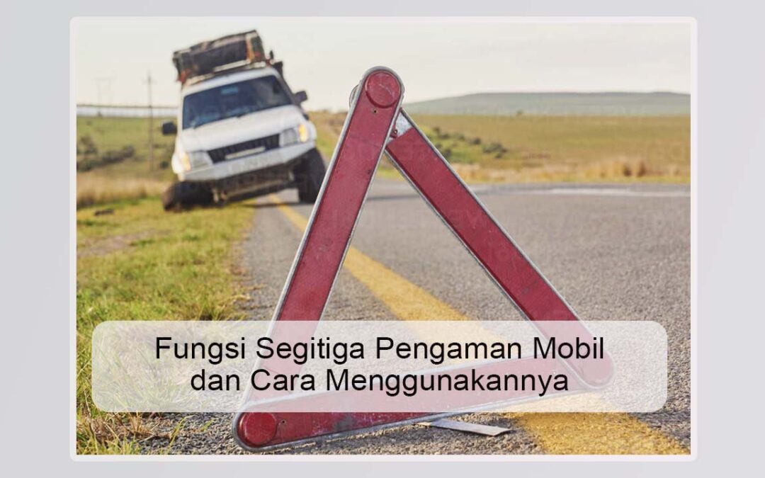 Fungsi Segitiga Pengaman Mobil dan Cara Menggunakannya