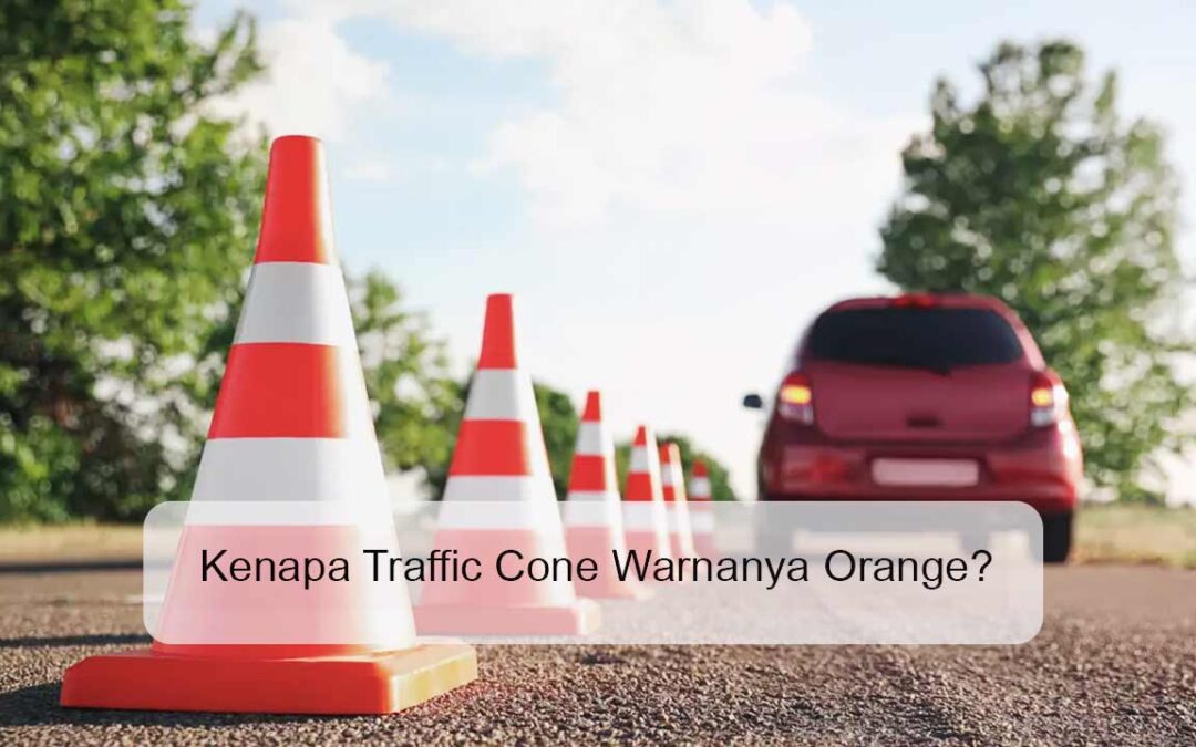 Kenapa Traffic Cone Warnanya Orange?