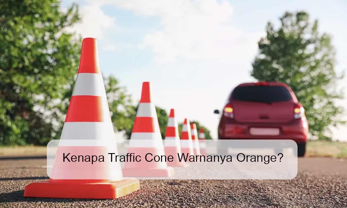 Kenapa-Traffic-Cone-Warnanya-Orange Kenapa Traffic Cone Warnanya Orange