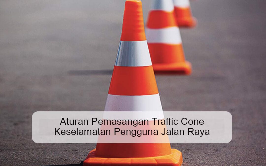 Aturan Pemasangan Traffic Cone Keselamatan Pengguna Jalan Raya