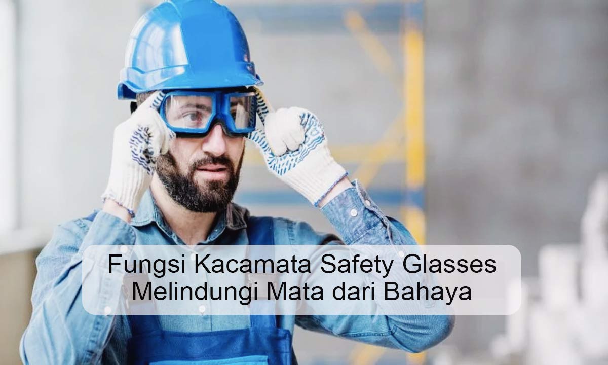 Fungsi Kacamata Safety Glasses