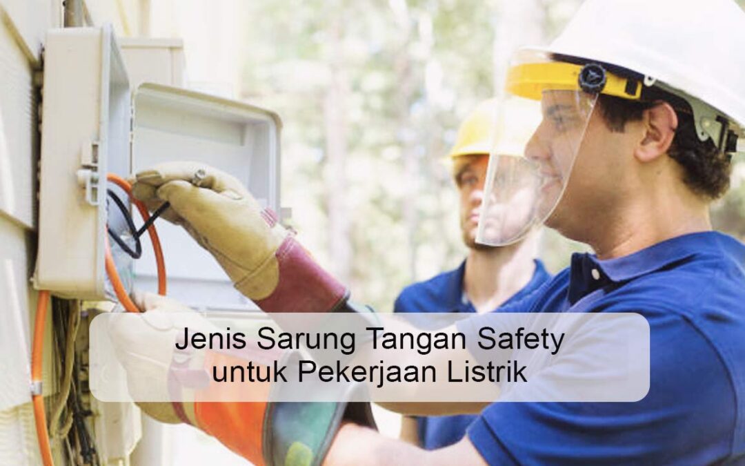 Jenis Sarung Tangan Safety untuk Pekerjaan Listrik