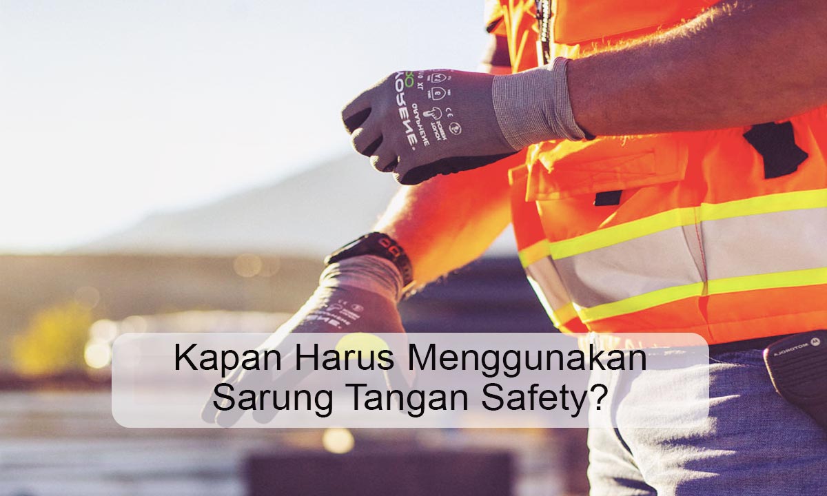 Kapan Harus Menggunakan Sarung Tangan Safety