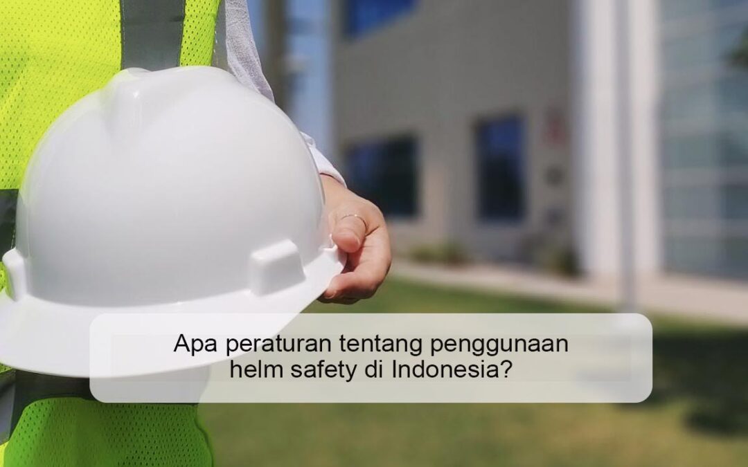 Apa peraturan tentang penggunaan helm safety di Indonesia?