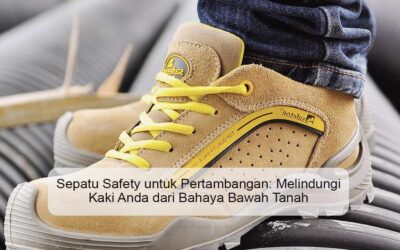 Sepatu Safety untuk Pertambangan: Melindungi Kaki Anda dari Bahaya Bawah Tanah