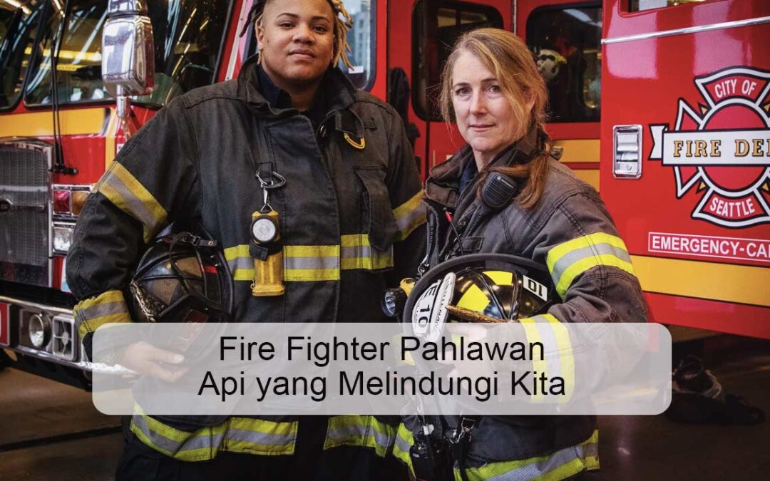 Fire Fighter Pahlawan Api yang Melindungi Kita