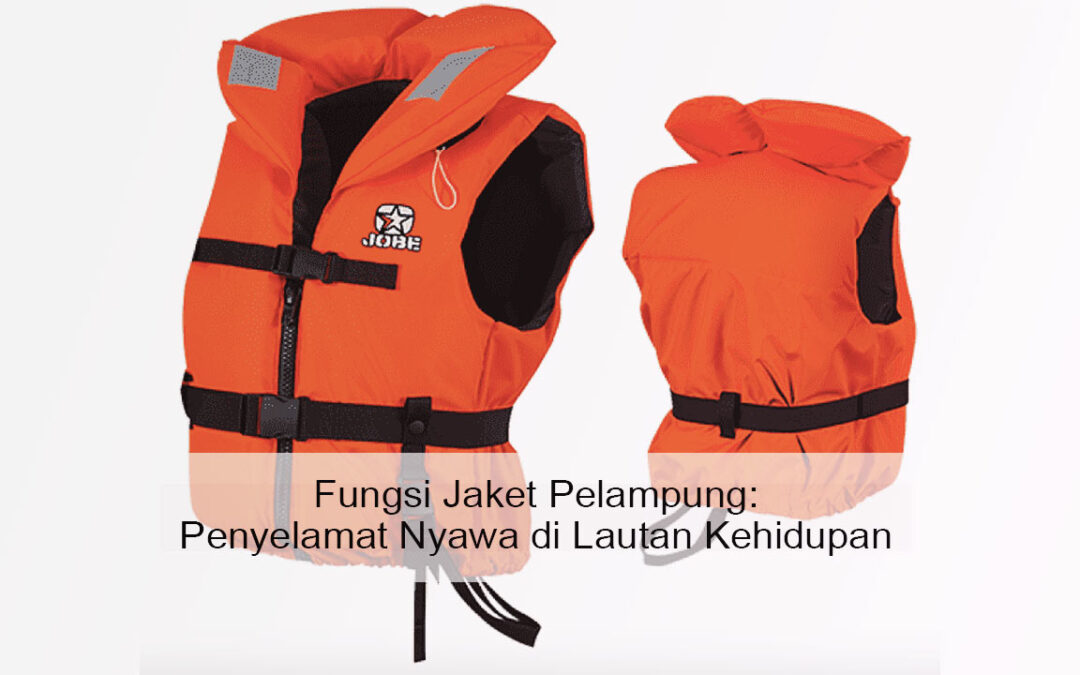Fungsi Jaket Pelampung: Penyelamat Nyawa di Lautan Kehidupan