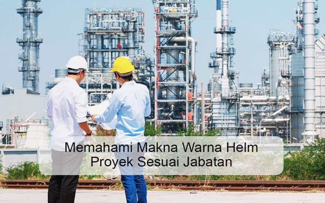 Memahami Makna Warna Helm Proyek Sesuai Jabatan