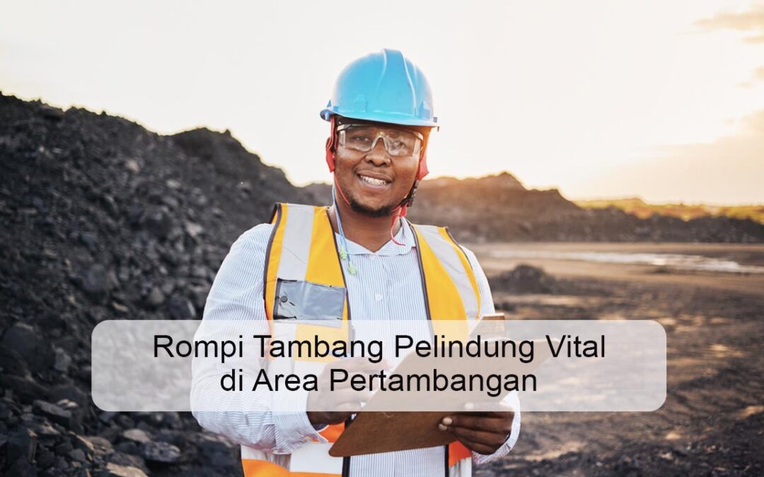 Rompi Tambang Pelindung Vital di Area Pertambangan