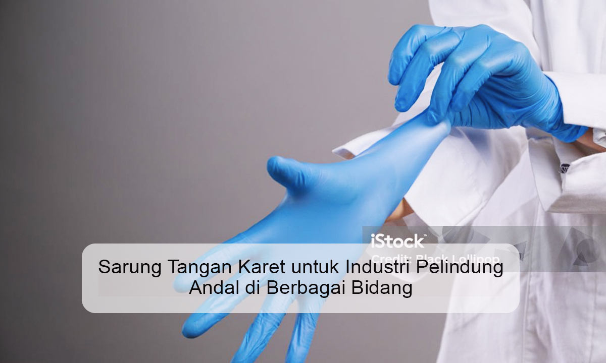 Sarung-Tangan-Karet-untuk-Industri-Pelindung-Andal-di-Berbagai-Bidang Sarung Tangan Karet untuk Industri