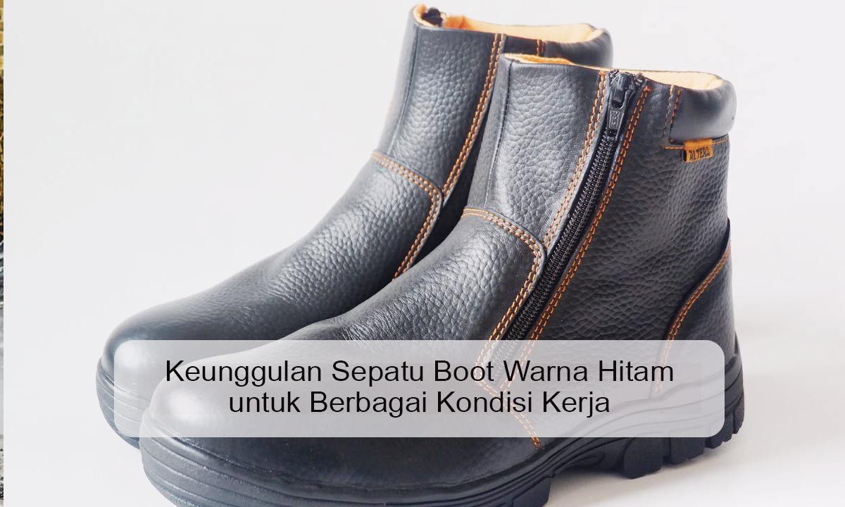 Keunggulan-Sepatu-Boot-Warna-Hitam-untuk-Berbagai-Kondisi-Kerja Sepatu Boot Warna Hitam