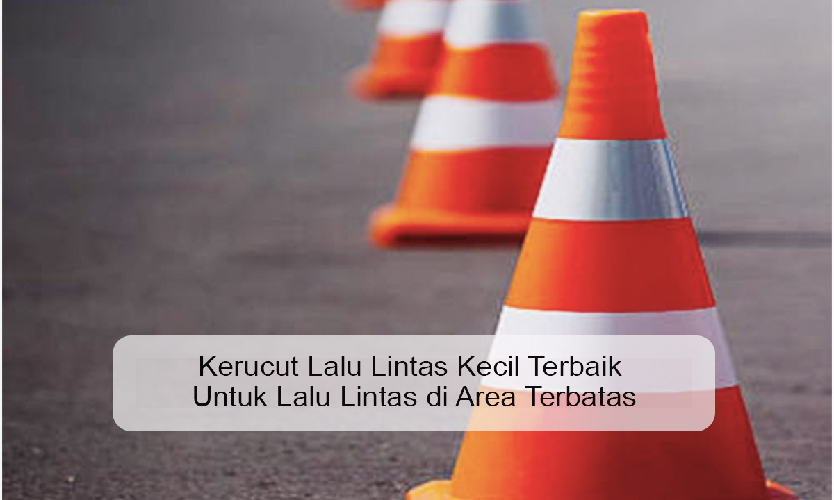 Kerucut Lalu Lintas Kecil Terbaik Untuk Lalu Lintas di Area Terbatas Kerucut Lalu Lintas Kecil Terbaik