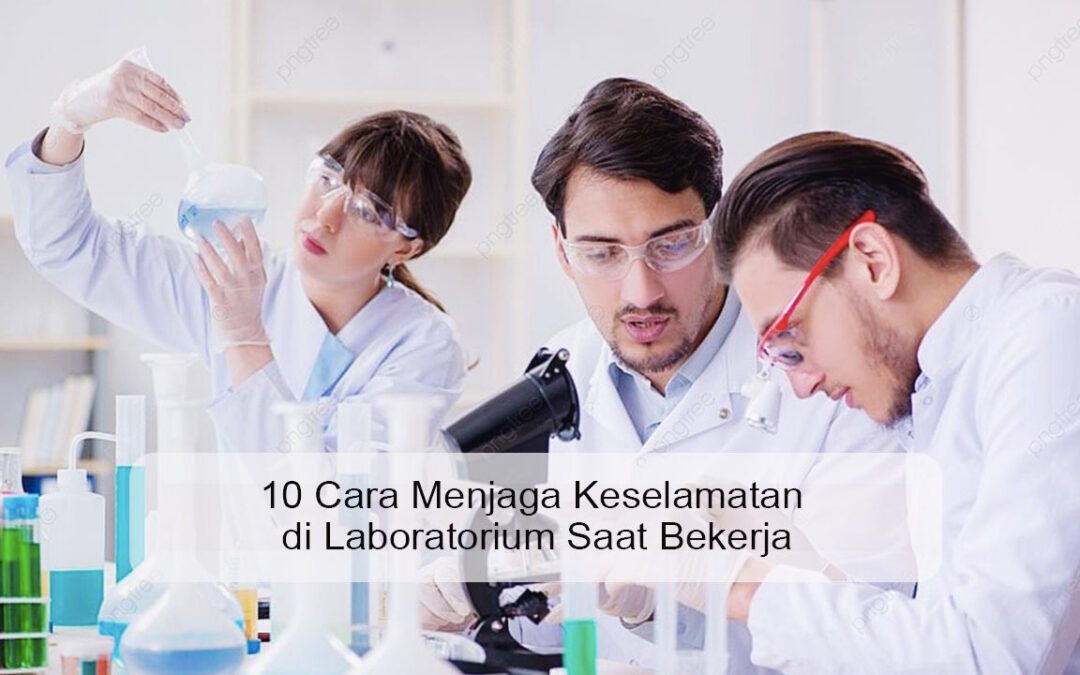 10 Cara Menjaga Keselamatan di Laboratorium Saat Bekerja