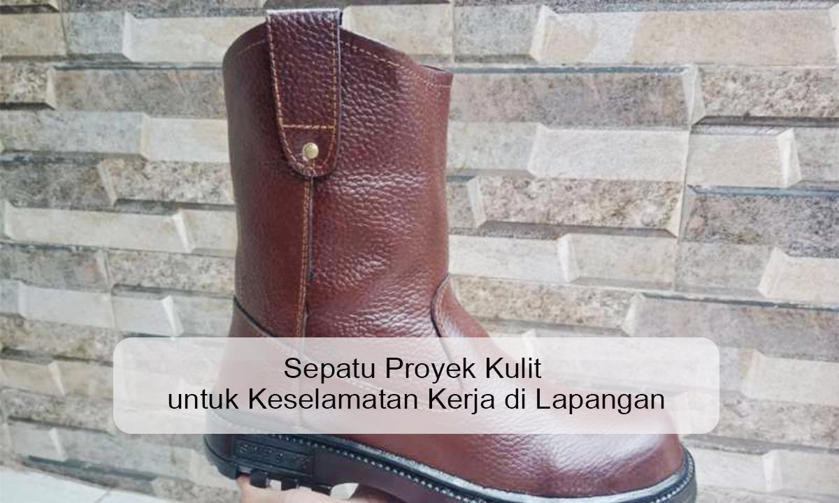 Sepatu Proyek Kulit untuk Keselamatan Kerja di Lapangan Sepatu Proyek Kulit