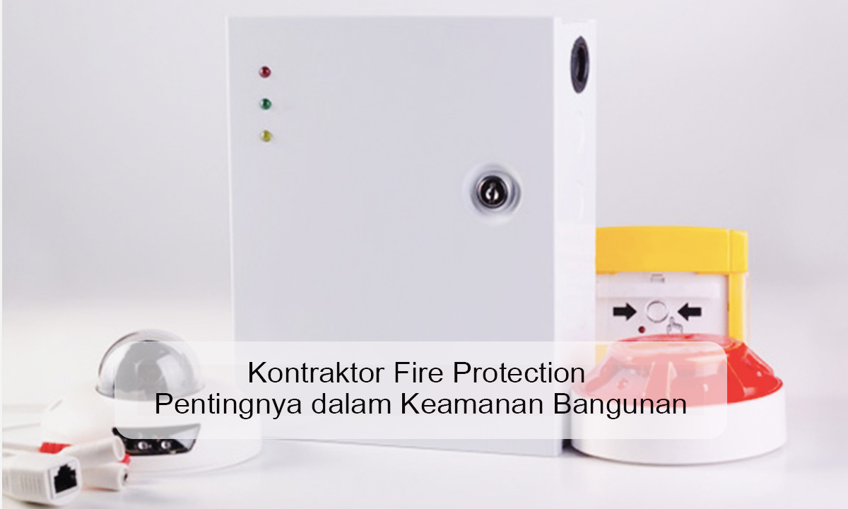 Kontraktor Fire Protection Pentingnya dalam Keamanan Bangunan kontraktor fire protection
