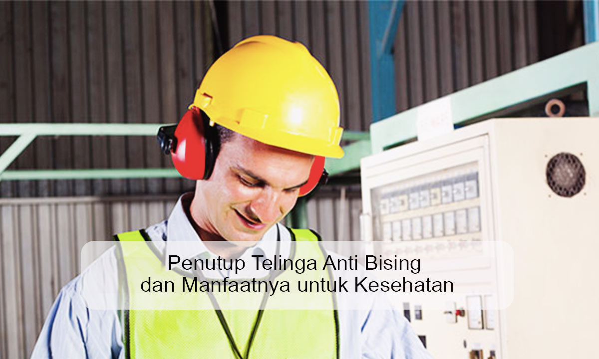 Penutup Telinga Anti Bising dan Manfaatnya untuk Kesehatan penutup telinga anti bising