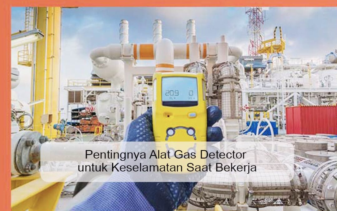 Pentingnya Alat Gas Detector untuk Keselamatan Saat Bekerja