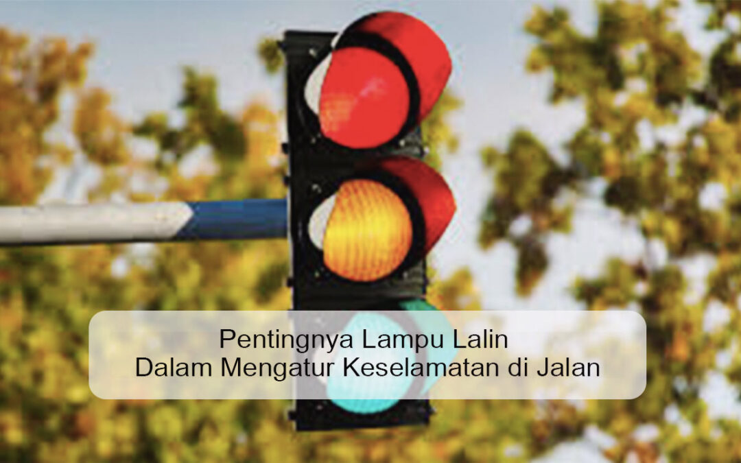 Pentingnya Lampu Lalin Dalam Mengatur Keselamatan di Jalan