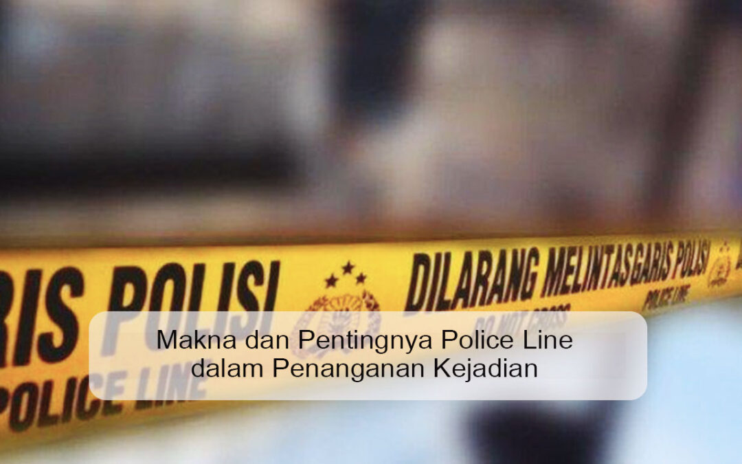Makna dan Pentingnya Police Line dalam Penanganan Kejadian