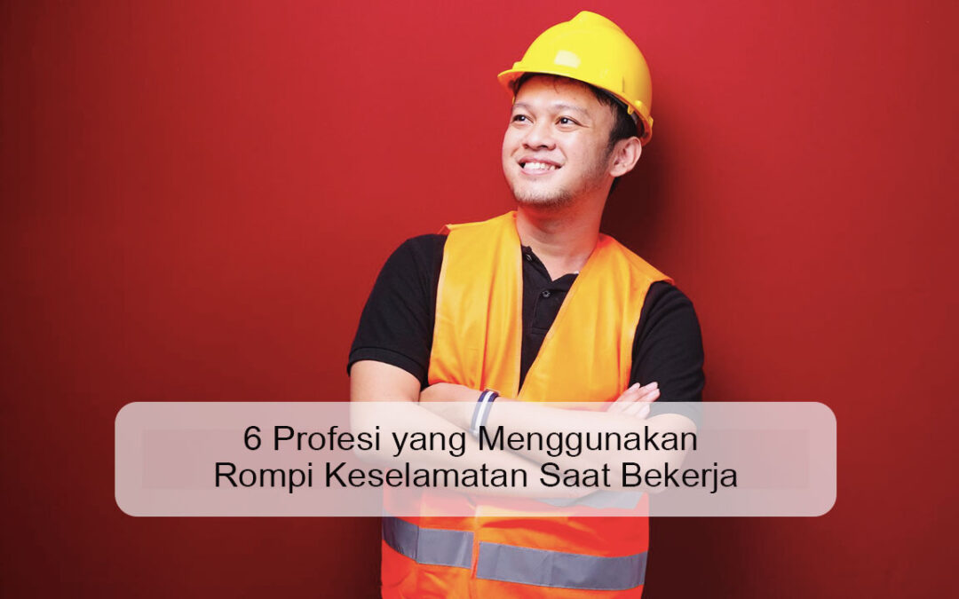 6 Profesi yang Menggunakan Rompi Keselamatan Saat Bekerja