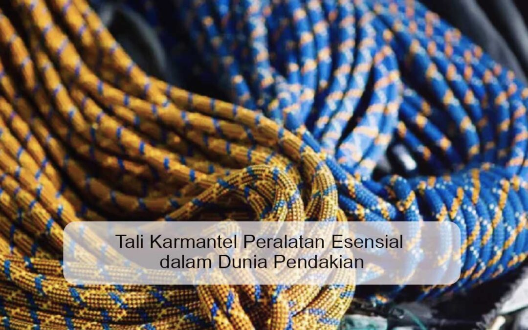 Tali Karmantel Peralatan Esensial dalam Dunia Pendakian