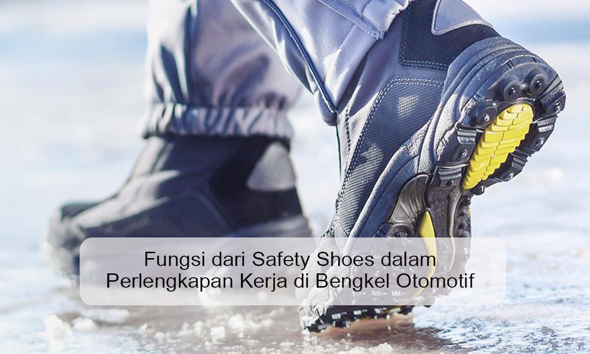 fungsi-dari-safety-shoes-dalam-perlengkapan-kerja-di-bengkel-otomotif fungsi dari safety shoes dalam perlengkapan kerja di bengkel otomotif
