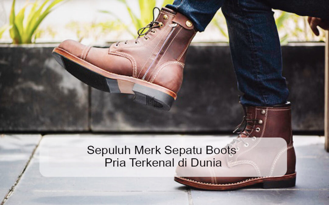 Sepuluh Merk Sepatu Boots Pria Terkenal di Dunia