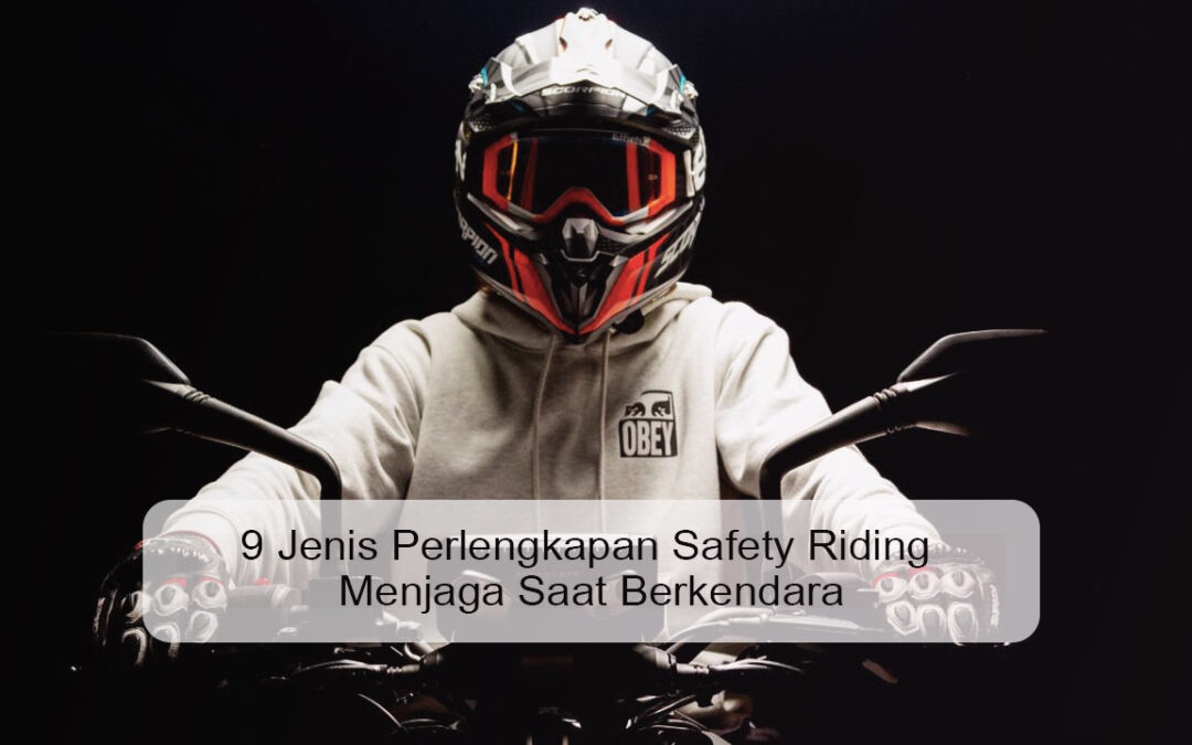 9 Jenis Perlengkapan Safety Riding Menjaga Saat Berkendara