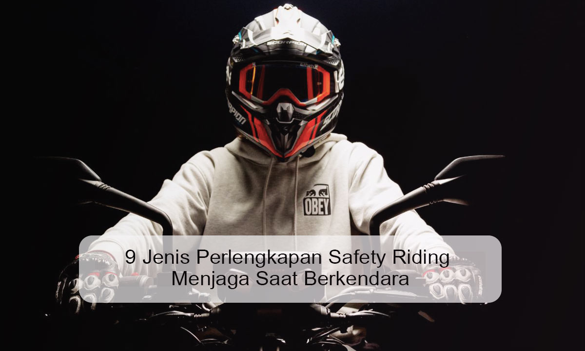 9 Jenis Perlengkapan Safety Riding Menjaga Saat Berkendara perlengkapan safety riding