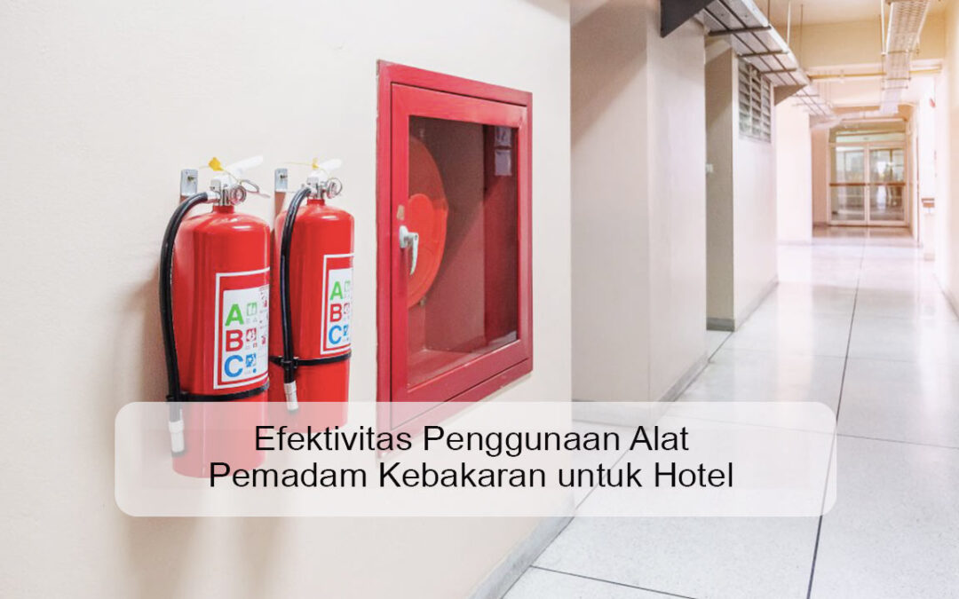 Efektivitas Penggunaan Alat Pemadam Kebakaran untuk Hotel