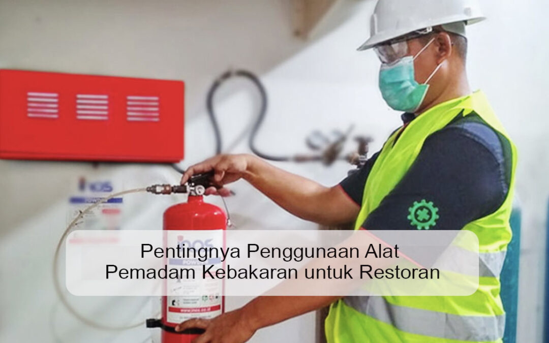 Pentingnya Penggunaan Alat Pemadam Kebakaran untuk Restoran