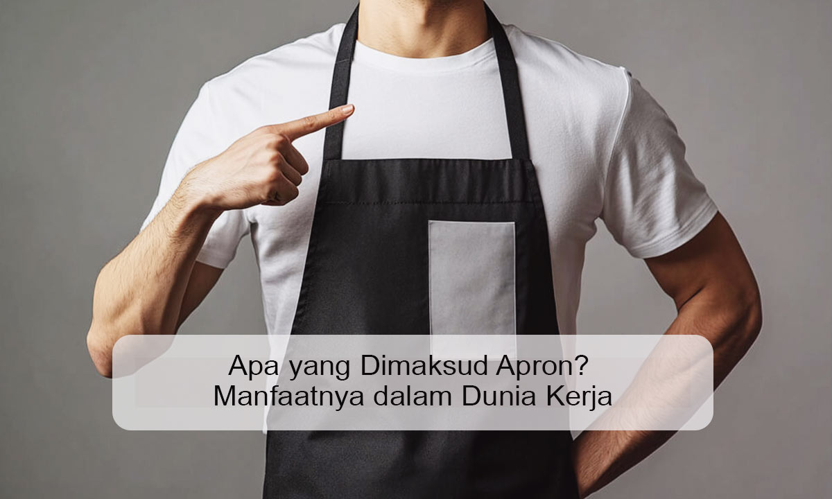 Apa yang Dimaksud Apron? Manfaatnya dalam Dunia Kerja apa yang dimaksud apron