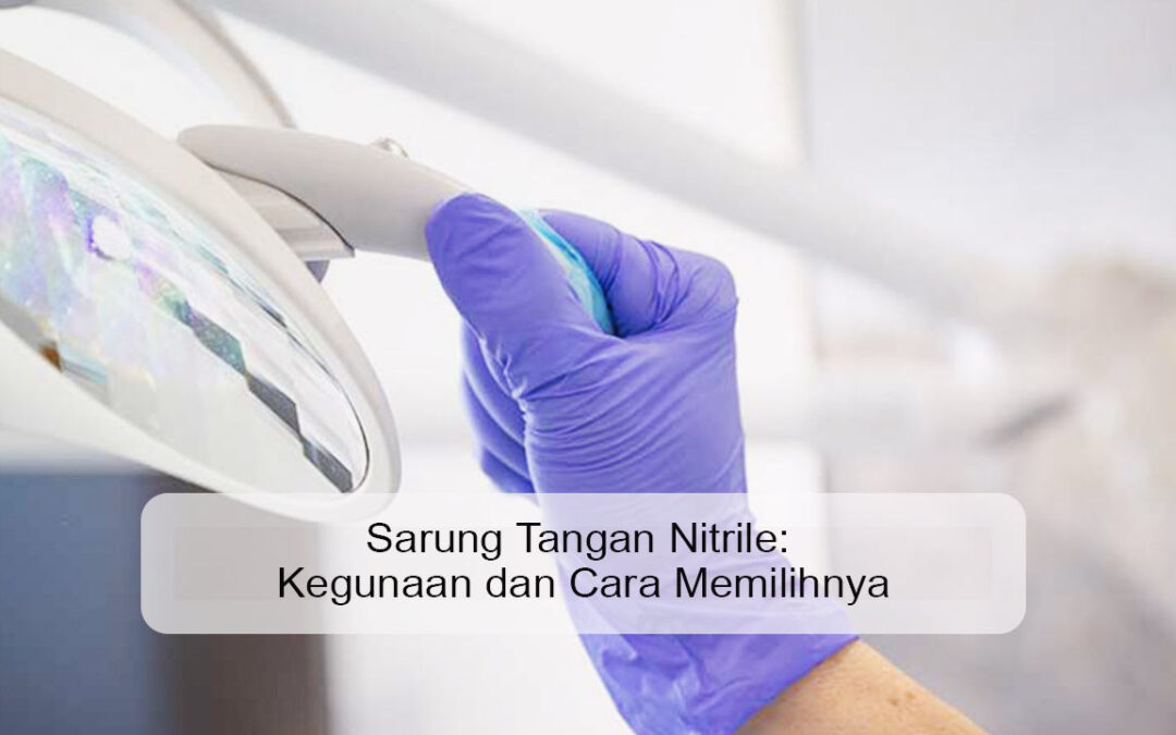 Sarung Tangan Nitrile: Kegunaan dan Cara Memilihnya