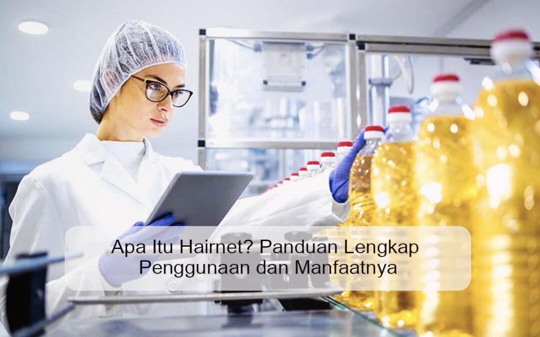 Apa Itu Hairnet? Panduan Lengkap Penggunaan dan Manfaatnya