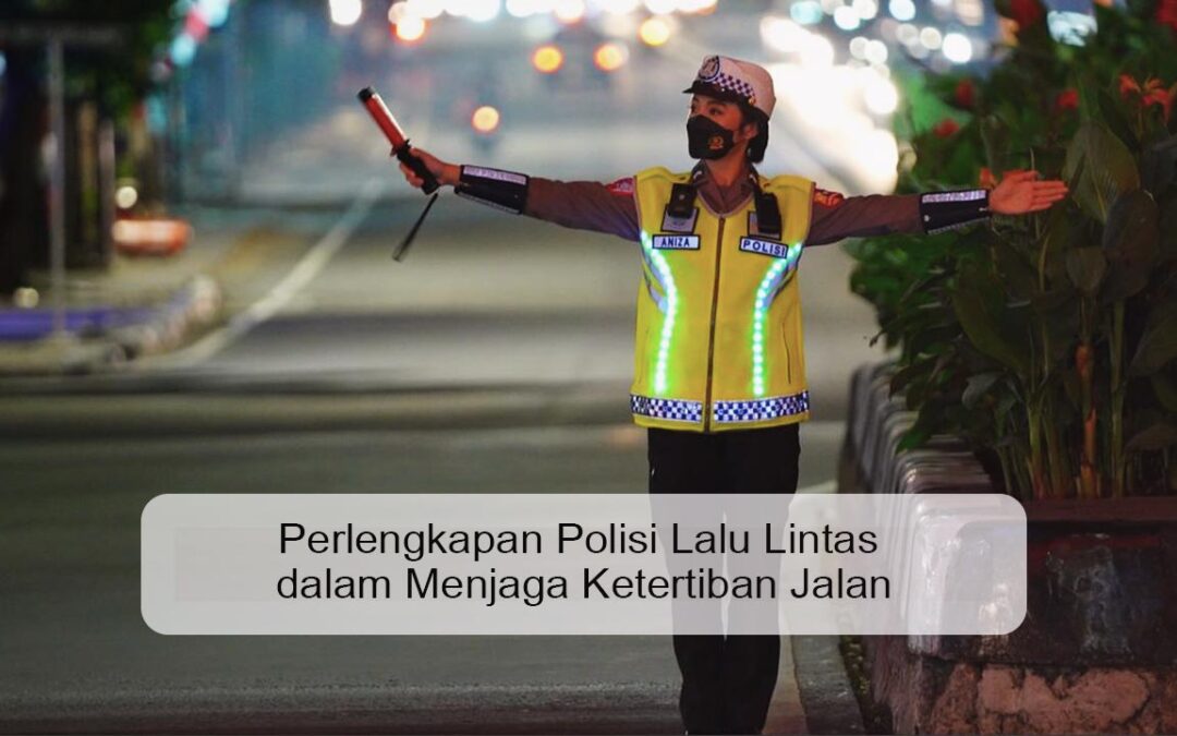 Perlengkapan Polisi Lalu Lintas dalam Menjaga Ketertiban Jalan