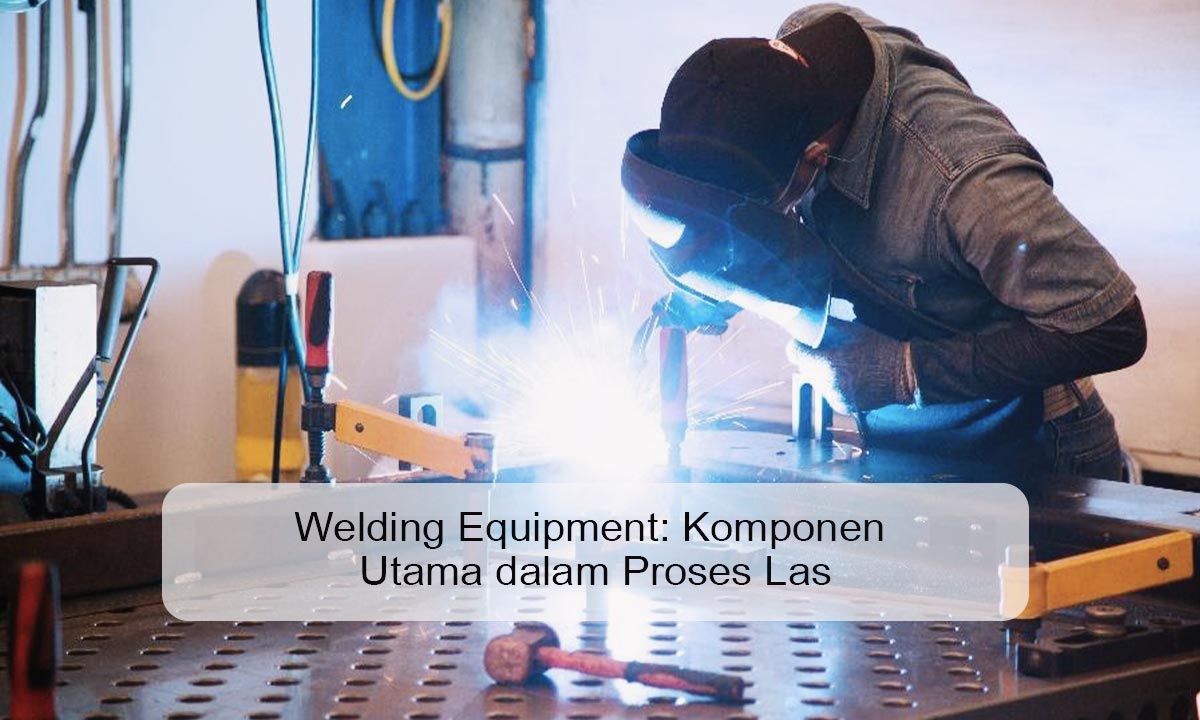 Welding Equipment: Komponen Utama dalam Proses Las welding equipment