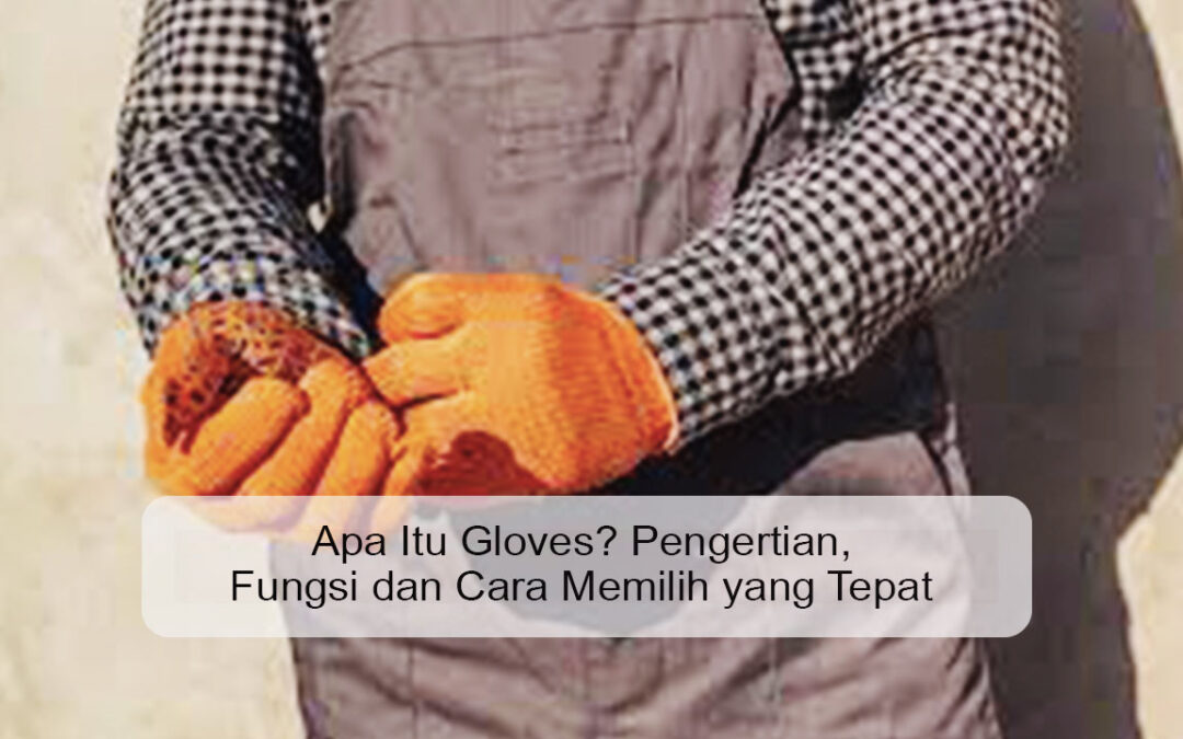 Apa Itu Gloves? Pengertian, Fungsi dan Cara Memilih yang Tepat