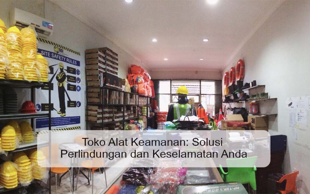Toko Alat Keamanan: Solusi Perlindungan dan Keselamatan Anda