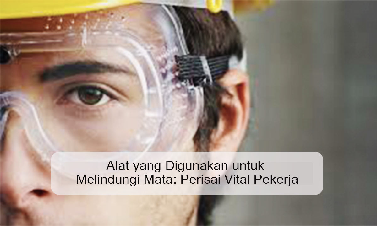 alat yang digunakan untuk melindungi mata