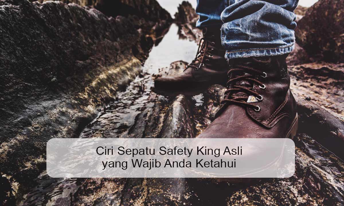 Ciri Sepatu Safety King Asli yang Wajib Anda Ketahui ciri sepatu safety king asli
