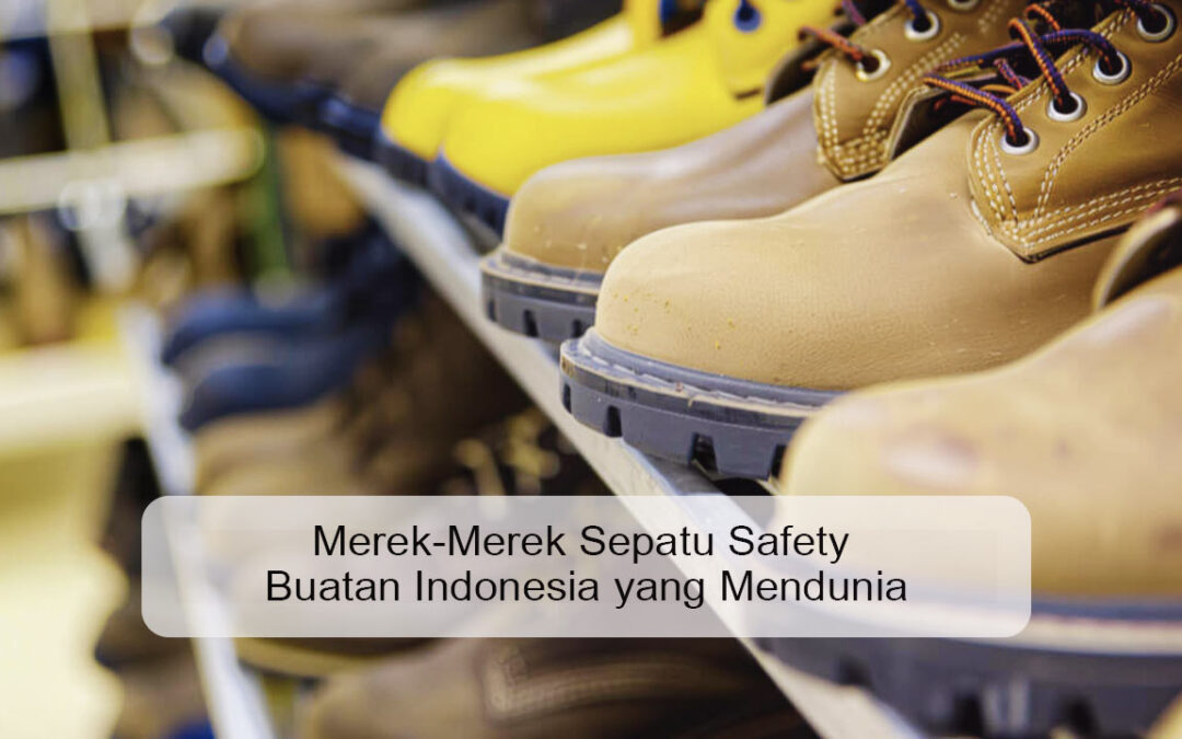 Merek-Merek Sepatu Safety Buatan Indonesia yang Mendunia