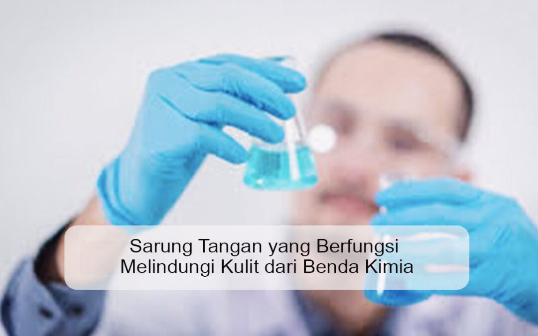 Sarung Tangan yang Berfungsi Melindungi Kulit dari Benda Kimia