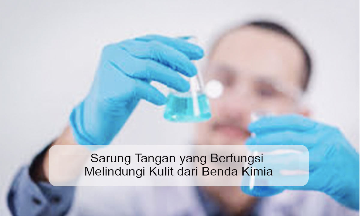 sarung-tangan-yang-berfungsi-melindungi-kulit-dari-benda-kimia sarung tangan yang berfungsi melindungi kulit dari benda kimia