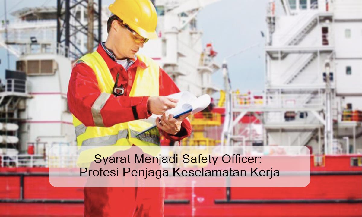 Syarat Menjadi Safety Officer: Profesi Penjaga Keselamatan Kerja syarat menjadi safety officer